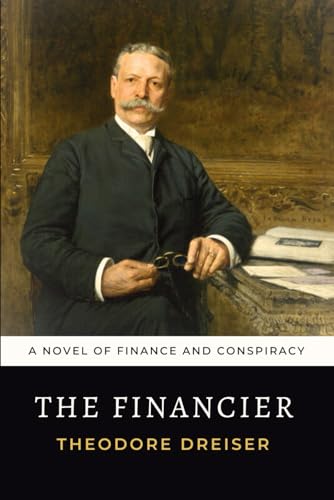 The Financier: The 1912 Theodore Dreiser Novel of Finance and Conspiracy