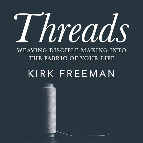 Threads: Weaving Disciple Making Into the Fabric of Your Life