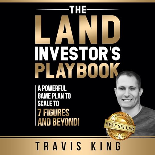The Land Investor’s Playbook: A Powerful Game Plan to Scale to 7 Figures and Beyond!