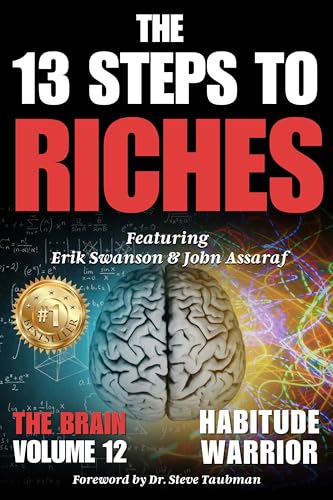 The 13 Steps to Riches - Habitude Warrior Volume 12 The Brain: Special Edition with Erik Swanson & John Assaraf (English Edition)