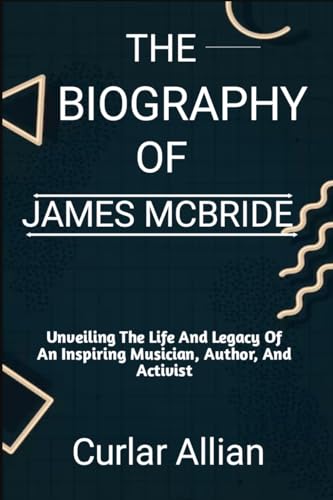 THE BIOGRAPHY OF JAMES MCBRIDE: Unveiling the life and legacy of an inspiring musician, author, and activist.