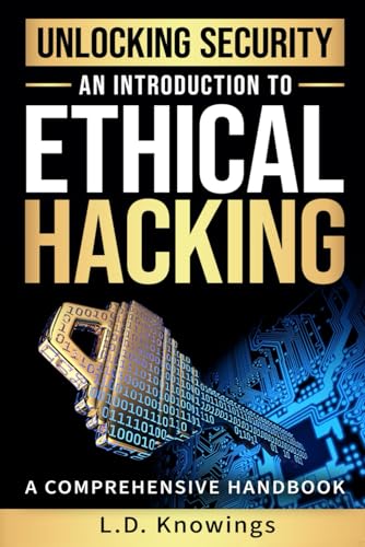 Unlocking Security: An Introduction to Ethical Hacking: A Comprehensive Handbook
