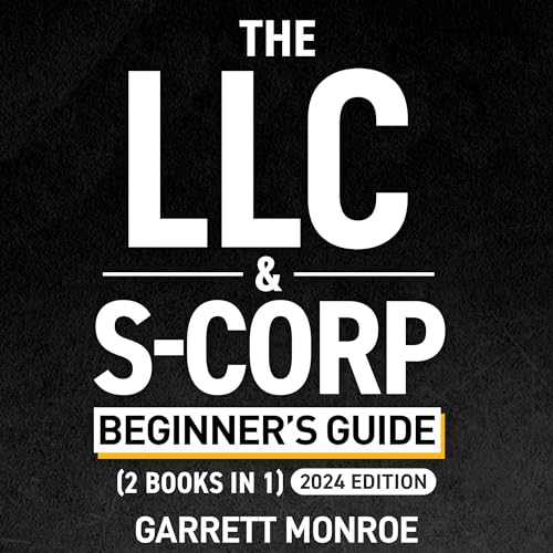 The LLC & S-Corp Beginner's Guide: A Complete Guide On Forming Your Limited Liability Company & S-Corp + Small Business Taxes Tips: How to Start a Business, Book 4