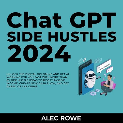 ChatGPT Side Hustles 2024: Unlock the Digital Goldmine and Get AI Working for You Fast with More than 85 Side Hustle Ideas to Boost Passive Income, Create New Cash Flow, and Get Ahead of the Curve
