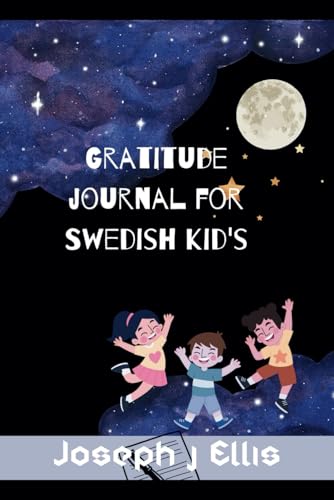 Gratitude journal for Swedish kids: A Daily Diary to Help Children Develop Mindfulness, Gratitude, and Thankful ness