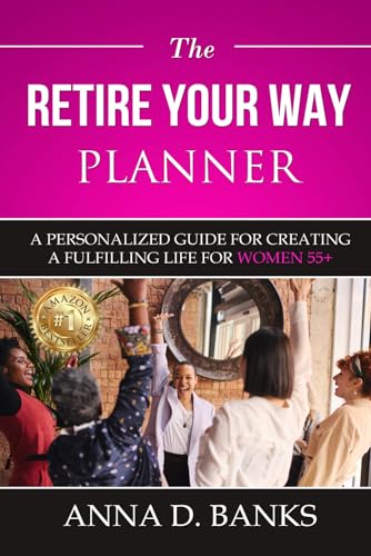 The Retire Your Way Planner: A Personalized Guide For Creating a Fulfilling Life for Women 55+