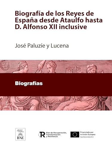 Biografía de los Reyes de España desde Ataulfo hasta D. Alfonso XII inclusive (Colección Biblioteca Nacional de España) (Spanish Edition)