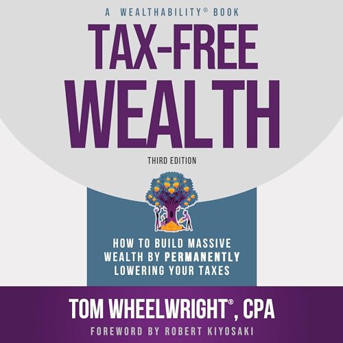 Tax-Free Wealth: How to Build Massive Wealth by Permanently Lowering Your Taxes