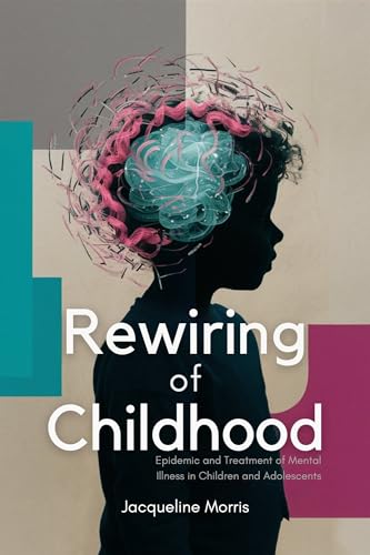 Rewiring Of Childhood: Epidemic and Treatment of Mental Illness in Children and Adolescents