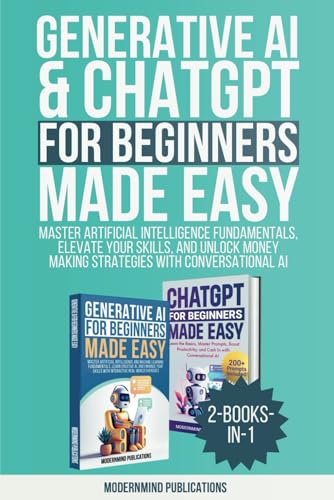 Generative AI & ChatGPT for Beginners Made Easy 2-Books-in-1: Master Artificial Intelligence Fundamentals, Elevate Your Skills, and Unlock Money-Making Strategies with Conversational AI