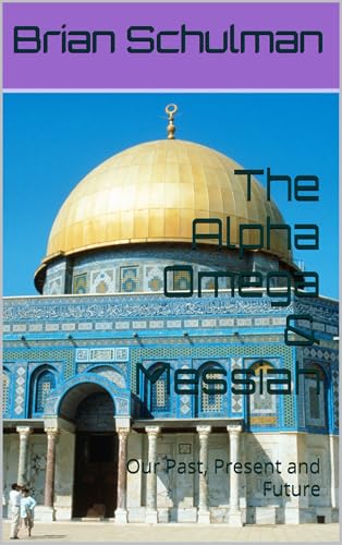The Alpha Omega & Messiah: Our Past, Present and Future
