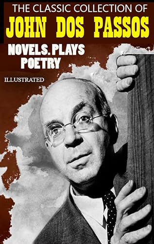 The Classic Collection of John Dos Passos. Illustrated: Novels. Plays. Poetry