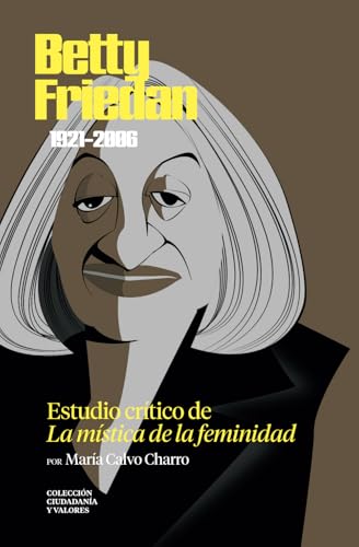 Betty Friedan (1921-2006). Estudio crítico de «La mística de la feminidad» (Colección Ciudadanía y Valores. Una lectura crítica al pensamiento actual) (Spanish Edition)