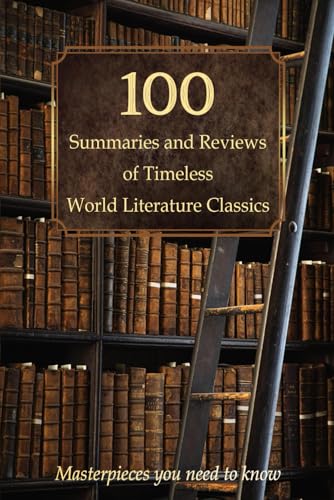 100 Summaries and Reviews of Timeless World Literature Classics: Masterpieces you need to know