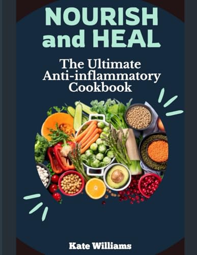 Nourish and Heal: The Ultimate Anti-inflammatory Cookbook