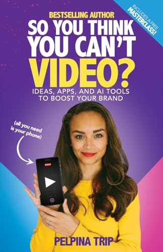 So You Think You Can't Video: Ideas, Apps and AI Tools To Boost Your Brand