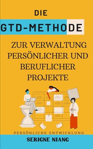 Die GTD-Methode zur Verwaltung persönlicher und beruflicher Projekte (Zeitmeisterung: Techniken Und Methoden Für Ein Produktives Leben, Band 6)