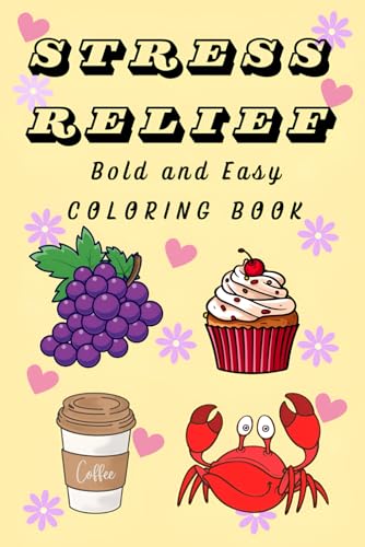 Stress Relief: Coloring Book for Adults and Kids, Bold and Easy, Simple and Big Designs for Relaxation Featuring Animals, Landscape, Flowers, Patterns, Cute Things And Many More. 200 DESIGNS