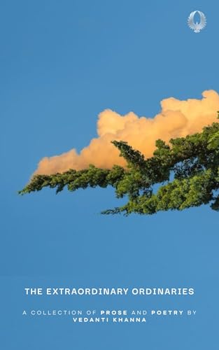 The Extraordinary Ordinaries: a collection of prose and poetry