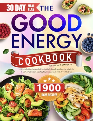 The Good Energy Cookbook: 1900 Days Delicious Recipes Book Inspired by Dr. Casey Means' Expertise to Help You Boost Your Metabolism, Lose Weight & Improve Health - Incl. 30 Day Meal Plan