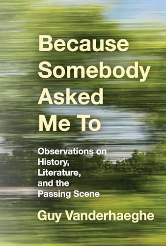 Because Somebody Asked Me To: Observations on History, Literature, and the Passing Scene