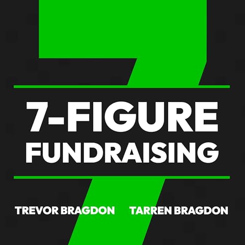 7-Figure Fundraising: A Guide to Help You Raise Millions to Change the World