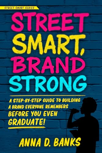 Street Smart, Brand Strong: A Step-by-Step Guide to Building a Brand Everyone Remembers — Before You Even Graduate! (Street Smart Series Book 1)