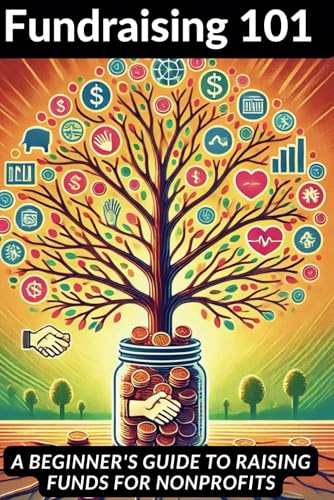 Fundraising 101: A Beginner's Guide to Raising Funds for Nonprofits: 2 (Guides for Nonprofits)