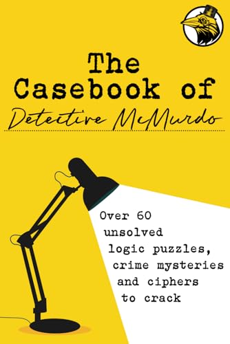 The Casebook of Detective McMurdo: Over 60 unsolved logic puzzles, crime mysteries and ciphers to crack