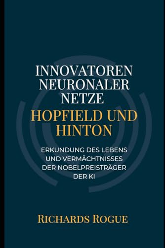 Innovatoren neuronaler Netze: Hopfield und Hinton: Erkundung des Lebens und Vermächtnisses der Nobelpreisträger der KI
