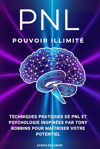 Pouvoir illimité – Techniques pratiques de PNL et psychologie inspirées par Tony Robbins pour maîtriser votre potentiel