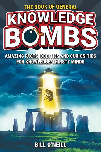 The Book of General Knowledge Bombs: Amazing Facts, Oddities and Curiosities For Knowledge-Thirsty Minds (Unique Gift For Those Who Have Everything)
