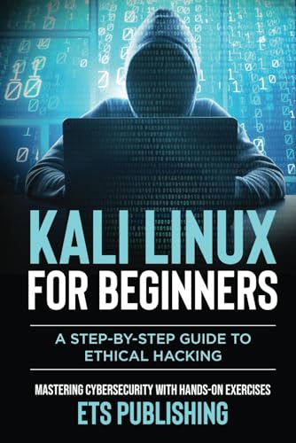 Kali Linux for Beginners; A step-by-step Guide to Ethical Hacking: Mastering Cybersecurity with Hands-On Exercises