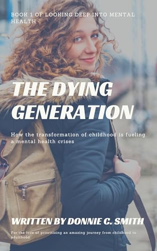 THE DYING GENERATION : How the Transformation of Childhood is Fueling a Mental