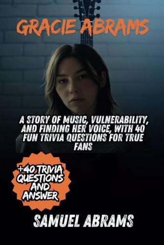 Gracie Abrams: A Story of Music, Vulnerability, and Finding Her Voice, With 40 Fun Trivia Questions for True Fans