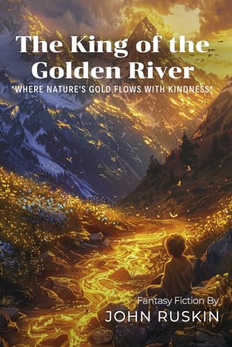 The King of the Golden River By John Ruskin (Illustrated & Annotated): A Magical Victorian Moral Tale of Nature's Wisdom and Greed's Folly