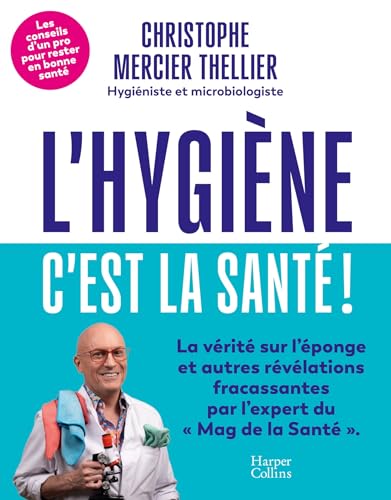 L'Hygiène, c'est la santé !: Les conseils d'un pro de l'hygiène pour rester en bonne santé !