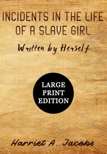 Incidents in the Life of a Slave Girl Written by Herself (Large Print Edition): A powerful firsthand account of survival, courage, and resilience against the brutal realities of slavery in the American South