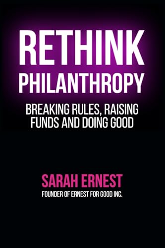 RETHINK PHILANTHROPY: Breaking Rules, Raising Funds and Doing Good