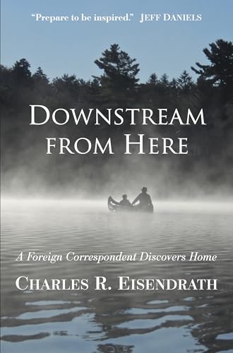 Downstream from Here: A Foreign Correspondent Discovers Home