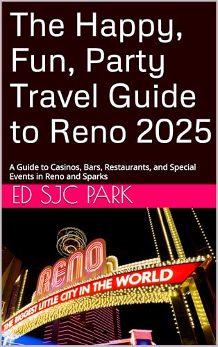 The Happy, Fun, Party Travel Guide to Reno 2025: A Guide to Casinos, Bars, Restaurants, and Special Events in Reno and Sparks