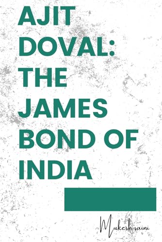 Ajit Doval : The James Bond Of India