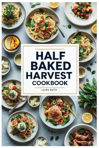 Half Baked Harvest Cookbook: Wholesome, Comforting, and Creative Recipes to Bring Joy to Your Table