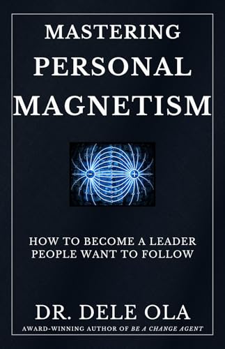 Mastering Personal Magnetism: How to Become a Leader People Want to Follow