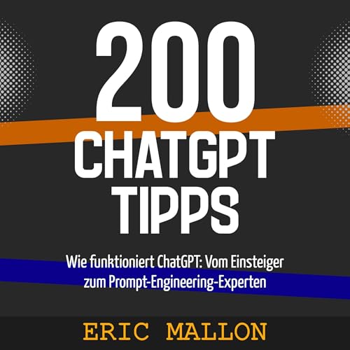 200 ChatGPT-Tipps: Wie funktioniert ChatGPT: Vom Einsteiger zum Prompt-Engineering-Experten