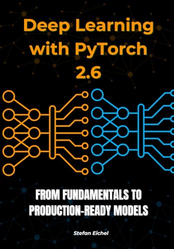 Deep Learning with PyTorch 2.6: From Fundamentals to Production-Ready Models