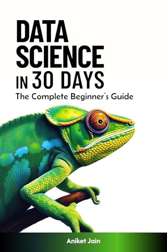 Data Science in 30 Days: The Complete Beginner’s Guide (Zero to Hero in 30 Days: The Accelerated Learning Series)