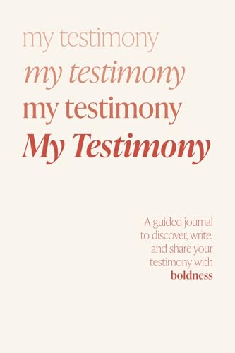 My Testimony: A Guided Journal to Discover, Write and Share Your Testimony with Boldness