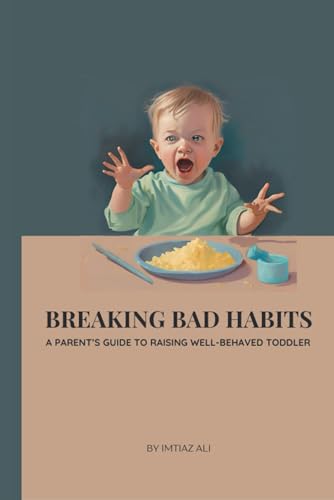 Breaking Bad Habits: A Parent’s Guide to Raising Well-Behaved Toddlers