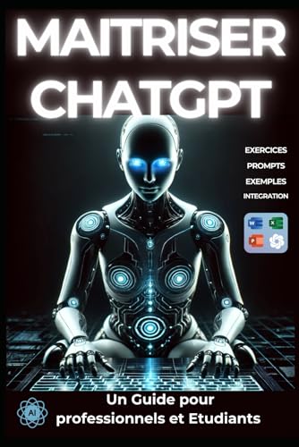 Maîtriser ChatGPT - Productivité augmentée: Guide d'utilisation pour les professionnels et les étudiants